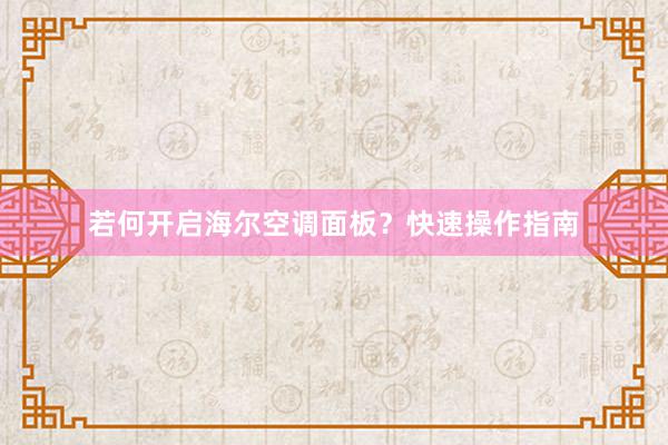 若何开启海尔空调面板？快速操作指南